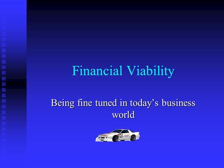 Financial Viability Being fine tuned in today’s business world.