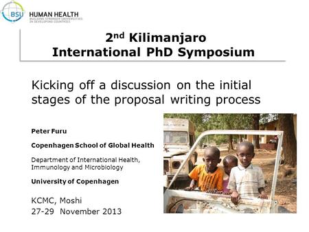 KCMC, Moshi 27-29 November 2013 Kicking off a discussion on the initial stages of the proposal writing process Peter Furu Copenhagen School of Global Health.