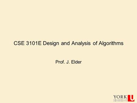 CSE 3101E Design and Analysis of Algorithms Prof. J. Elder.
