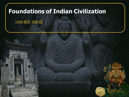 Foundations of Indian Civilization 1500 BCE-300 CE.