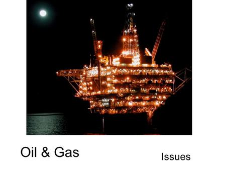 Oil & Gas Issues. High Arctic: Challenges Protection the fragile natural landscape. Adjusting to the cold climate. Drilling on ice flows and small islands.