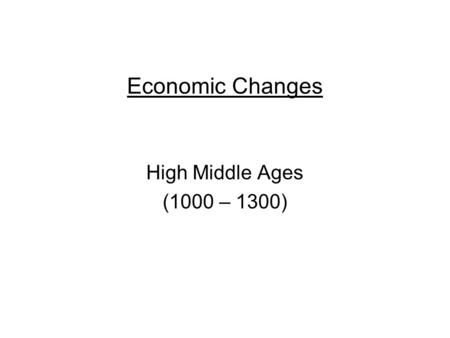 Economic Changes High Middle Ages (1000 – 1300). Consequences of Crusades New products enter Europe –luxury goods silks and spices –Europeans became interested.