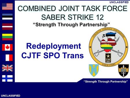 UNCLASSIFIED 1 AS OF: 12 Jun 12 CJTF SPO Trans UNCLASSIFIED “Strength Through Partnership” UNCLASSIFIED “Strength Through Partnership” Redeployment CJTF.
