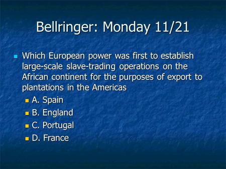 Bellringer: Monday 11/21 Which European power was first to establish large-scale slave-trading operations on the African continent for the purposes of.