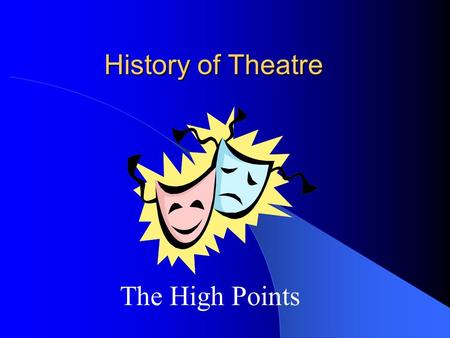 History of Theatre The High Points. First Known Play 3100 BC Memphis, Egypt Presented in honor of dead kings.