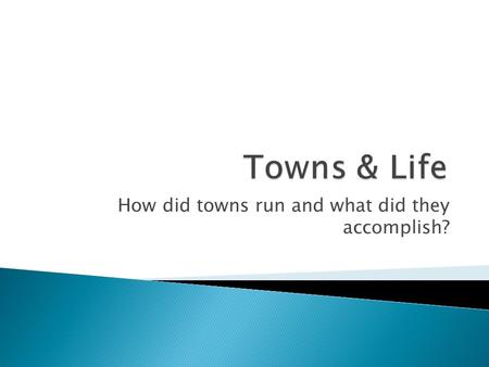 How did towns run and what did they accomplish?.  Towns served a purpose, but they were also small and smelly.  London (8 million today) had only 50,000.
