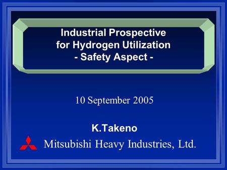 Industrial Prospective for Hydrogen Utilization - Safety Aspect - 10 September 2005 K.Takeno Mitsubishi Heavy Industries, Ltd. 添付 -2.