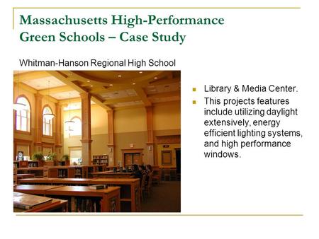 Massachusetts High-Performance Green Schools – Case Study Whitman-Hanson Regional High School Library & Media Center. This projects features include utilizing.