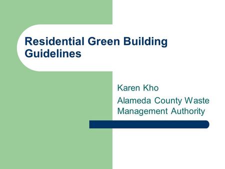 Residential Green Building Guidelines Karen Kho Alameda County Waste Management Authority.