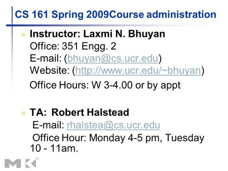 CS 161 Spring 2009Course administration Instructor: Laxmi N. Bhuyan Office: 351 Engg. 2   Website: