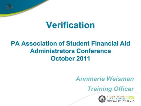 Verification PA Association of Student Financial Aid Administrators Conference October 2011 Annmarie Weisman Training Officer.