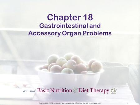 Copyright © 2009, by Mosby, Inc. an affiliate of Elsevier, Inc. All rights reserved.1 Chapter 18 Gastrointestinal and Accessory Organ Problems.