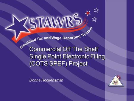 Commercial Off The Shelf Single Point Electronic Filing (COTS SPEF) Project Donna Hockensmith.