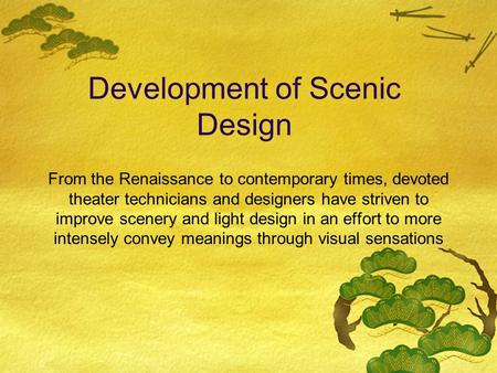 Development of Scenic Design From the Renaissance to contemporary times, devoted theater technicians and designers have striven to improve scenery and.