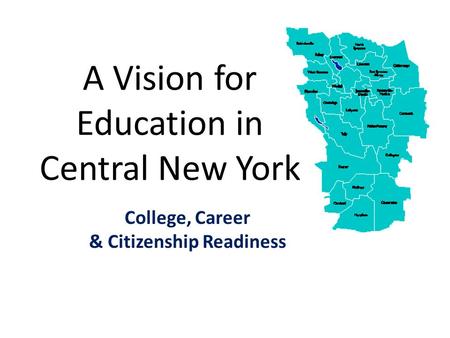 A Vision for Education in Central New York College, Career & Citizenship Readiness.