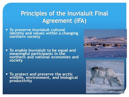 To preserve Inuvialuit cultural identity and values within a changing northern society To enable Inuvialuit to be equal and meaningful participants in.
