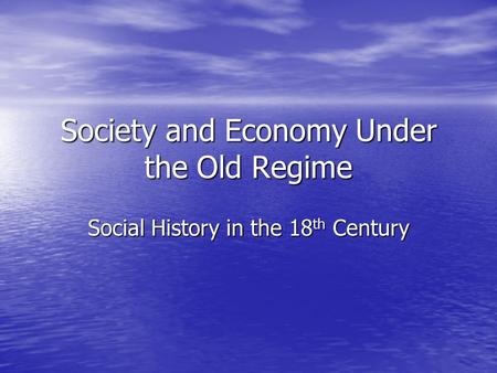 Society and Economy Under the Old Regime Social History in the 18 th Century.