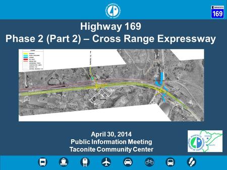 Highway 169 Phase 2 (Part 2) – Cross Range Expressway April 30, 2014 Public Information Meeting Taconite Community Center.