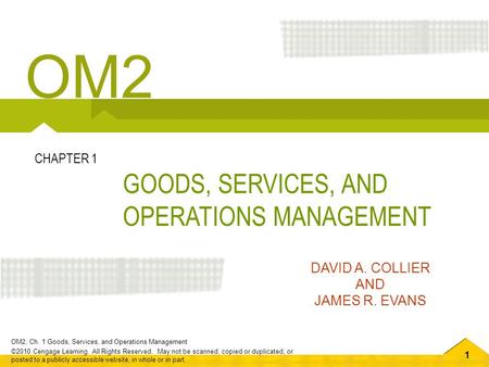 1 OM2, Ch. 1 Goods, Services, and Operations Management ©2010 Cengage Learning. All Rights Reserved. May not be scanned, copied or duplicated, or posted.