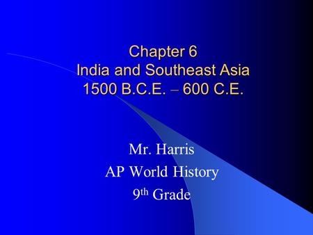 Chapter 6 India and Southeast Asia 1500 B.C.E. – 600 C.E.