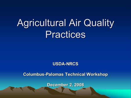 Agricultural Air Quality Practices USDA-NRCS Columbus-Palomas Technical Workshop December 2, 2008.