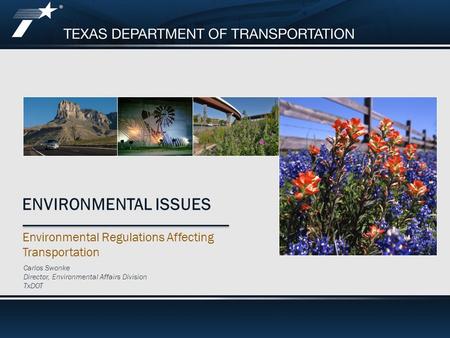 West Texas Legislative Summit ENVIRONMENTAL ISSUES Environmental Regulations Affecting Transportation Carlos Swonke Director, Environmental Affairs Division.