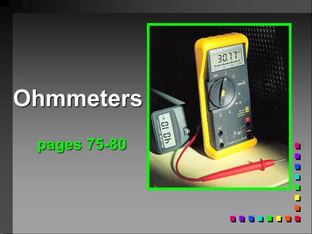 Ohmmeters pages 75-80. V A x R How much resistance in a load if the amperage is:.5 amps.5 amps.