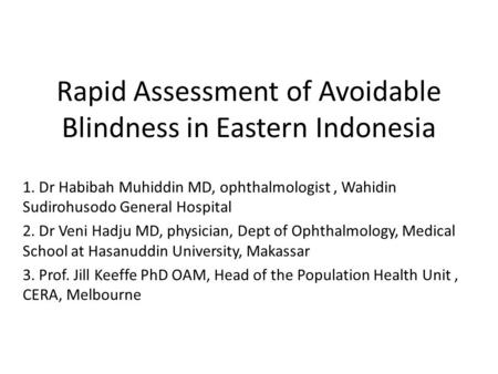 Rapid Assessment of Avoidable Blindness in Eastern Indonesia 1. Dr Habibah Muhiddin MD, ophthalmologist, Wahidin Sudirohusodo General Hospital 2. Dr Veni.