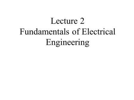 Lecture 2 Fundamentals of Electrical Engineering.