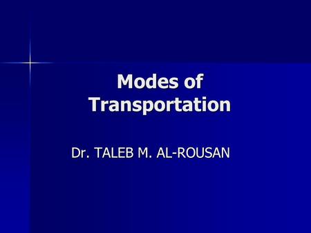 Modes of Transportation Dr. TALEB M. AL-ROUSAN. Modes of Transportations 1. Highways 2. Urban Transit 3. Air 4. Rail 5. Water 6. Pipelines 7. Other Modes.