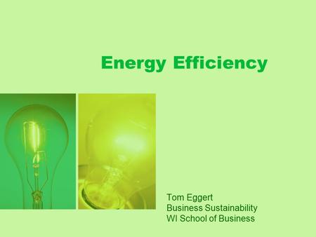 Energy Efficiency Tom Eggert Business Sustainability WI School of Business.