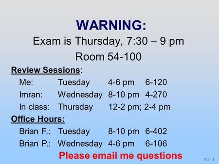 P12 - 1 WARNING: Exam is Thursday, 7:30 – 9 pm Room 54-100 Review Sessions: Me: Tuesday 4-6 pm6-120 Imran:Wednesday8-10 pm4-270 In class:Thursday12-2 pm;
