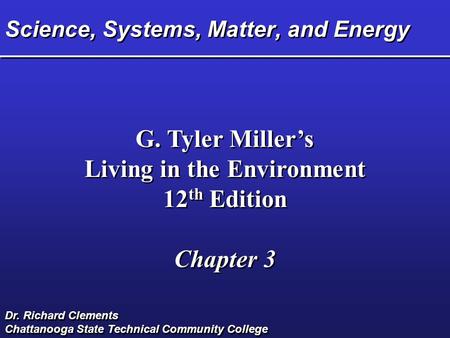 Science, Systems, Matter, and Energy G. Tyler Miller’s Living in the Environment 12 th Edition Chapter 3 G. Tyler Miller’s Living in the Environment 12.