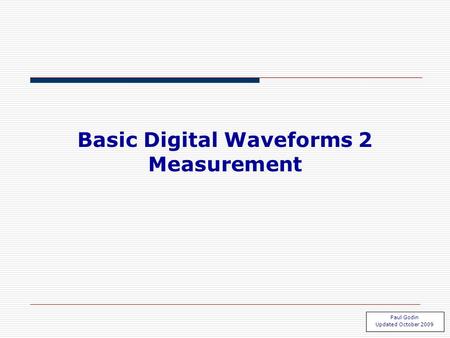 Waveform 2.1 Basic Digital Waveforms 2 Measurement Paul Godin Updated October 2009.