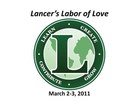 Lancer’s Labor of Love March 2-3, 2011. “We cannot seek achievement for ourselves and forget about progess and prosperity for our community... Our ambitions.