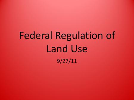Federal Regulation of Land Use 9/27/11. What is NEPA? NEPA = National Environmental Protection Policy Act – Mandates an environmental assessment of all.