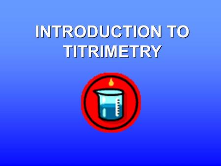 INTRODUCTION TO TITRIMETRY. Most common types of titrations : acid-base titrations oxidation-reduction titrations complex formation precipitation reactions.