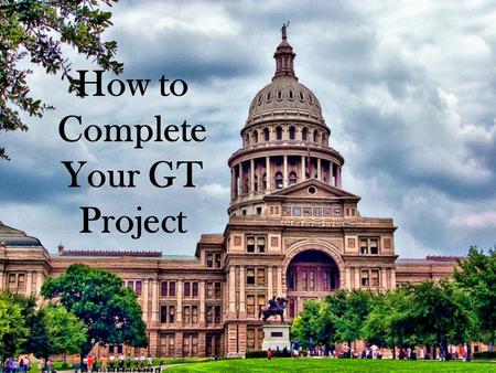 How to Complete Your GT Project. This project is a museum exhibit that you will be creating and presenting to the class. What is this Project?