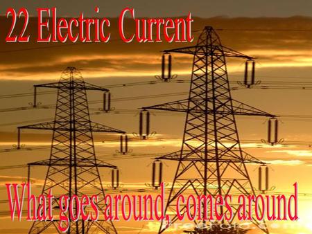 22.1 Objectives Students define an electric current and the ampere. Students describe conditions that create current in an electric circuit. Students.