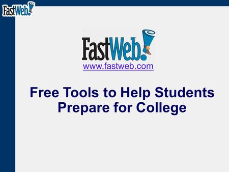Free Tools to Help Students Prepare for College www.fastweb.com.