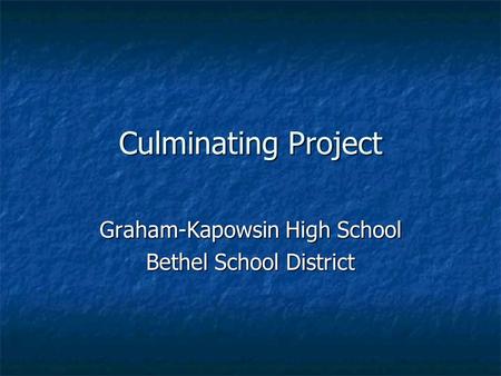 Culminating Project Graham-Kapowsin High School Bethel School District.