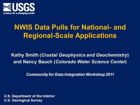 NWIS Data Pulls for National- and Regional-Scale Applications Kathy Smith (Crustal Geophysics and Geochemistry) and Nancy Bauch (Colorado Water Science.