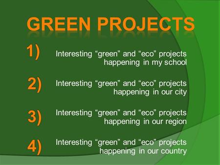 Interesting “green” and “eco” projects happening in my school Interesting “green” and “eco” projects happening in our city Interesting “green” and “eco”