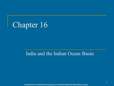 Copyright © 2007 The McGraw-Hill Companies Inc. Permission Required for Reproduction or Display. 1 Chapter 16 India and the Indian Ocean Basin.