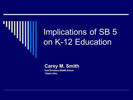 Implications of SB 5 on K-12 Education Carey M. Smith East Broadway Middle School Toledo, Ohio.