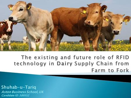 The existing and future role of RFID technology in Dairy Supply Chain from Farm to Fork.