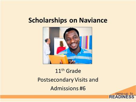 Scholarships on Naviance 11 th Grade Postsecondary Visits and Admissions #6.