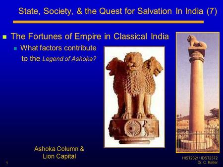 HIST2321/ IDST2372 Dr. C. Keller 1 State, Society, & the Quest for Salvation In India (7) The Fortunes of Empire in Classical India What factors contribute.