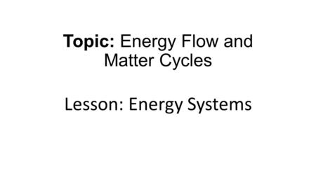 Topic: Energy Flow and Matter Cycles