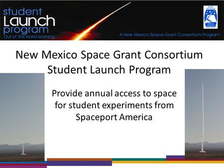 New Mexico Space Grant Consortium Student Launch Program Provide annual access to space for student experiments from Spaceport America.